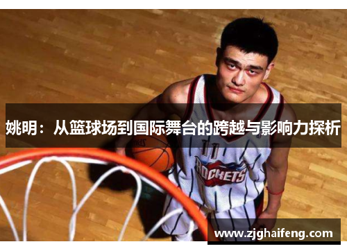 姚明：从篮球场到国际舞台的跨越与影响力探析