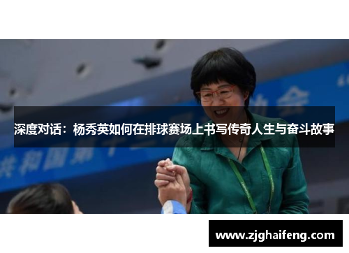 深度对话：杨秀英如何在排球赛场上书写传奇人生与奋斗故事