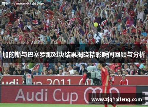 加的斯与巴塞罗那对决结果揭晓精彩瞬间回顾与分析