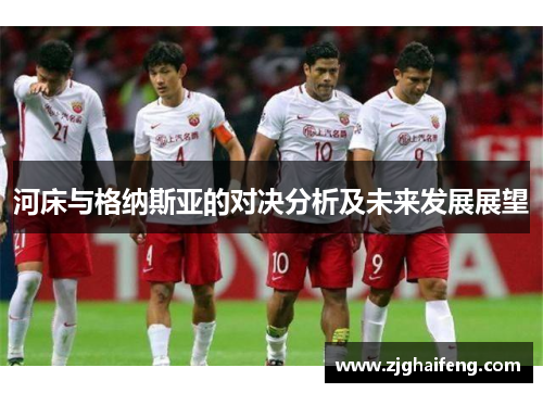 河床与格纳斯亚的对决分析及未来发展展望